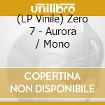 (LP Vinile) Zero 7 - Aurora / Mono lp vinile di Zero 7