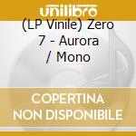 (LP Vinile) Zero 7 - Aurora / Mono vinile