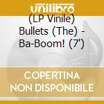 (LP Vinile) Bullets (The) - Ba-Boom! (7