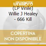 (LP Vinile) Willie J Healey - 666 Kill lp vinile di Willie J Healey