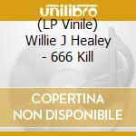 (LP Vinile) Willie J Healey - 666 Kill vinile
