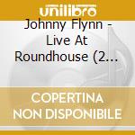 Johnny Flynn - Live At Roundhouse (2 Cd) cd musicale di Johnny Flynn