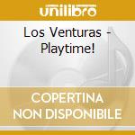 Los Venturas - Playtime! cd musicale