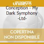 Conception - My Dark Symphony -Ltd- cd musicale di Conception