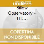 Billow Observatory - III: Chroma/Contour cd musicale di Billow Observatory