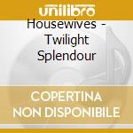 Housewives - Twilight Splendour cd