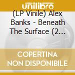 (LP Vinile) Alex Banks - Beneath The Surface (2 Lp) lp vinile