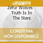 Zefur Wolves - Truth Is In The Stars cd musicale di Zefur Wolves