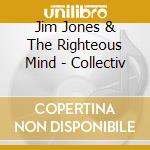 Jim Jones & The Righteous Mind - Collectiv cd musicale di Jim Jones & The Righ