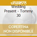 Wedding Present - Tommy 30 cd musicale