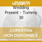 Wedding Present - Tommy 30 cd