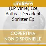(LP Vinile) Ice Baths - Decadent Sprinter Ep vinile