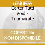 Carter Tutti Void - Triumvirate cd musicale