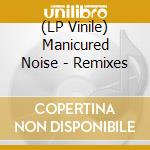 (LP Vinile) Manicured Noise - Remixes vinile