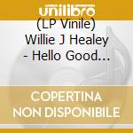 (LP Vinile) Willie J Healey - Hello Good Morning vinile