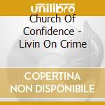 Church Of Confidence - Livin On Crime cd musicale di Church Of Confidence