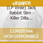 (LP Vinile) Jack Rabbit Slim - Killer Dilla (10' Mini Lp Coloured Vinyl) vinile