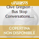 Clive Gregson - Bus Stop Conversations (2020-06) cd