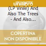 (LP Vinile) And Also The Trees - And Also The Trees (2 Lp) vinile