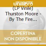 (LP Vinile) Thurston Moore - By The Fire (Limited Cargo Exklusive Edition) (Red Vinyl) vinile