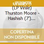 (LP Vinile) Thurston Moore - Hashish (7') (Rsd 2020) cd