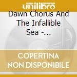 Dawn Chorus And The Infallible Sea - Liberamente cd