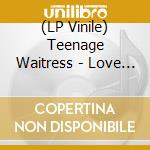 (LP Vinile) Teenage Waitress - Love & Chemicals vinile
