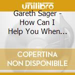 Gareth Sager - How Can I Help You When You Dont Want To Help Yourself cd