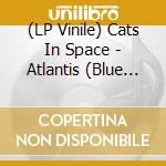 (LP Vinile) Cats In Space - Atlantis (Blue Vinyl) (2 Cd) lp vinile