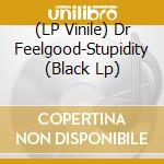 (LP Vinile) Dr Feelgood-Stupidity (Black Lp) vinile
