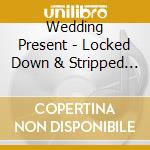 Wedding Present - Locked Down & Stripped Back cd