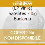 (LP Vinile) Satellites - Big Baglama lp vinile