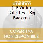 (LP Vinile) Satellites - Big Baglama vinile