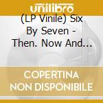(LP Vinile) Six By Seven - Then. Now And Neil (2 Lp) lp vinile
