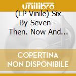 (LP Vinile) Six By Seven - Then. Now And Neil (2 Lp) vinile