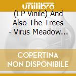 (LP Vinile) And Also The Trees - Virus Meadow (2 Lp) vinile