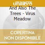 And Also The Trees - Virus Meadow cd