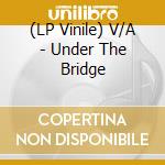 (LP Vinile) V/A - Under The Bridge vinile