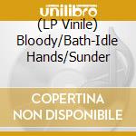 (LP Vinile) Bloody/Bath-Idle Hands/Sunder cd
