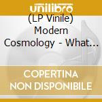 (LP Vinile) Modern Cosmology - What Will You Grow Now? vinile