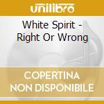White Spirit - Right Or Wrong cd