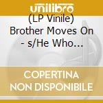 (LP Vinile) Brother Moves On - s/He Who Feeds You Owns You vinile