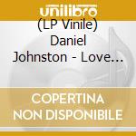 (LP Vinile) Daniel Johnston - Love Lives Forever (Bbc Sessions 2003-2011) vinile