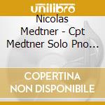 Nicolas Medtner - Cpt Medtner Solo Pno Rec's 3 cd