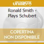 Ronald Smith - Plays Schubert cd musicale di Ronald Smith