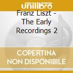 Franz Liszt - The Early Recordings 2 cd musicale di Liszt, F.
