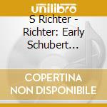 S Richter - Richter: Early Schubert Rdings cd musicale di S Richter