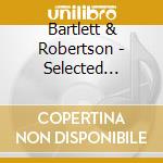 Bartlett & Robertson - Selected Recordings cd musicale di Bartlett & Robertson