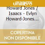 Howard Jones / Isaacs - Evlyn Howard-Jones And Edward Isaacs: Two Forgotten English Pianists (2 Cd) cd