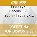 Fryderyk Chopin - V. Tryon - Fryderyk Chopin - A Chronological Journe cd musicale di Fryderyk Chopin